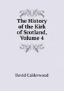 The History of the Kirk of Scotland, Volume 4 - David Calderwood