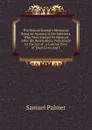 The Nonconformist.s Memorial: Being an Account of the Ministers, Who Were Ejected Or Silenced After the Restoration, Particularly by the Act of . a Concise View of Their Lives and C - Samuel Palmer