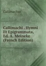 Callimachi . Hymni Et Epigrammata, Ed. A. Meineke (French Edition) - Callimachus