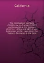 The Civil Code of the State of California: As Enacted in 1872, and Amended at the Sessions of 1873-4, 1875-6, and 1877-8, with References to the . Laws Upon the Subjects Embraced in the Code - California