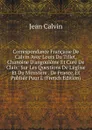 Correspondance Francaise De Calvin Avec Louis Du Tillet, Chanoine D.angouleme Et Cure De Claix: Sur Les Questions De L.eglise Et Du Ministere . De France, Et Publiee Pour L (French Edition) - Calvin Jean