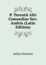 P. Terentii Afri Comoediae Sex: Andria (Latin Edition) - Aelius Donatus