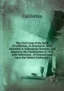 The Civil Code of the State of California, As Enacted in 1872: Amended at Subsequent Sessions, and Adaptd to the Constitution of 1879, with References . of General Laws Upon the Subject Embraced I - California