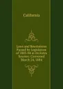 Laws and Resolutions Passed by Legislature of 1883-84 at Its Extra Session: Convened March 24, 1884 - California