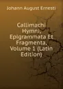 Callimachi Hymni, Epigrammata Et Fragmenta, Volume 1 (Latin Edition) - Johann August Ernesti
