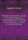 Histoire Universelle, Sacree Et Profane: Depuis Le Commencement Du Monde Jusqu.a Nos Jours, Volume 11 (French Edition) - Augustin Calmet