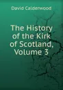 The History of the Kirk of Scotland, Volume 3 - David Calderwood