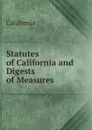 Statutes of California and Digests of Measures - California