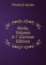 Werke, Volumes 4-7 (German Edition) - Jacobs Friedrich