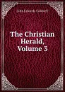 The Christian Herald, Volume 3 - John Edwards Caldwell