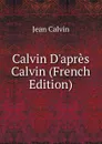 Calvin D.apres Calvin (French Edition) - Calvin Jean
