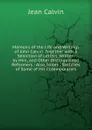 Memoirs of the Life and Writings of John Calvin: Together with a Selection of Letters, Written by Him, and Other Distinguished Reformers : Also, Notes . Sketches of Some of His Cotemporaries - Calvin Jean