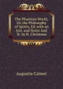 The Phantom World; Or, the Philosophy of Spirits, Ed. with an Intr. and Notes And Tr. by H. Christmas - Augustin Calmet