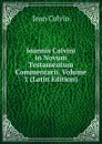 Ioannis Calvini in Novum Testamentum Commentarii, Volume 1 (Latin Edition) - Calvin Jean