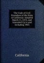 The Code of Civil Procedure of the State of California: Adopted March 11, 1872, and Amended Up to and Including 1903 - California