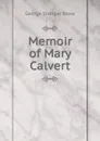 Memoir of Mary Calvert - George Stringer Rowe