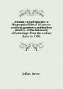 Alumni cantabrigienses; a biographical list of all known students, graduates and holders of office at the University of Cambridge, from the earliest times to 1900; - John Venn