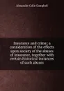 Insurance and crime; a consideration of the effects upon society of the abuses of insurance, together with certain historical instances of such abuses - Alexander Colin Campbell