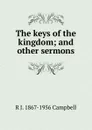 The keys of the kingdom; and other sermons - R J. 1867-1956 Campbell