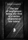 The law of negligence: being the first of a series of practical law tracts - Robert Campbell