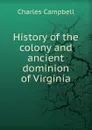 History of the colony and ancient dominion of Virginia - Charles Campbell