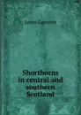 Shorthorns in central and southern Scotland - James Cameron