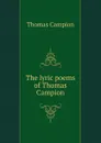 The lyric poems of Thomas Campion - Thomas Campion