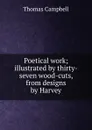 Poetical work; illustrated by thirty-seven wood-cuts, from designs by Harvey - Campbell Thomas
