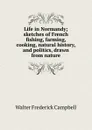 Life in Normandy; sketches of French fishing, farming, cooking, natural history, and politics, drawn from nature - Walter Frederick Campbell