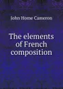 The elements of French composition - John Home Cameron