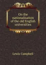 On the nationalisation of the old English universities - Lewis Campbell