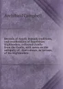 Records of Argyll; legends traditions, and recollections of Argyllshire Highlanders, collected chiefly from the Gaelic, with notes on the antiquity of . clan colours, or tartans, of the Highlanders - Archibald Campbell