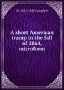 A short American tramp in the fall of 1864, microform - J F. 1822-1885 Campbell