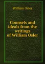 Counsels and ideals from the writings of William Osler - William Osler