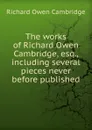 The works of Richard Owen Cambridge, esq., including several pieces never before published - Richard Owen Cambridge