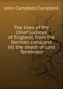 The lives of the Chief justices of England, from the Norman conquest till the death of Lord Tenterden - John Campbell Campbell