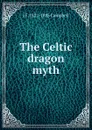 The Celtic dragon myth - J F. 1822-1885 Campbell