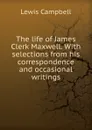The life of James Clerk Maxwell. With selections from his correspondence and occasional writings - Lewis Campbell