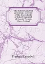 The Robert Campbell genealogy: a record of the descendants of Robert Campbell of County Tyrone, Ulster, Ireland - Frederic Campbell