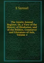 The Asiatic Annual Register, Or, a View of the History of Hindustan, and of the Politics, Commerce and Literature of Asia, Volume 4 - E Samuel