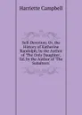 Self-Devotion; Or, the History of Katherine Randolph, by the Author of .The Only Daughter., Ed. by the Author of .The Subaltern.. - Harriette Campbell