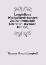 Longfellows Wechselbeziehungen Zu Der Deutschen Literatur . (German Edition) - Thomas Moody Campbell