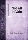 Not All in Vain - Ada Cambridge