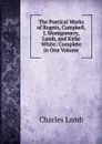 The Poetical Works of Rogers, Campbell, J. Montgomery, Lamb, and Kirke White: Complete in One Volume - Lamb Charles