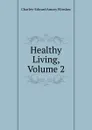 Healthy Living, Volume 2 - Charles-Edward Amory Winslow