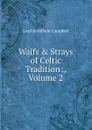 Waifs . Strays of Celtic Tradition ., Volume 2 - Lord Archibald Campbell