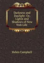 Darkness and Daylight: Or, Lights and Shadows of New York Life . - Helen Campbell