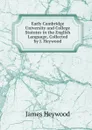 Early Cambridge University and College Statutes in the English Language, Collected by J. Heywood - James Heywood