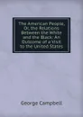The American People, Or, the Relations Between the White and the Black: An Outcome of a Visit to the United States - George Campbell