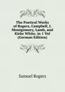 The Poetical Works of Rogers, Campbell, J. Montgomery, Lamb, and Kirke White. in 1 Vol (German Edition) - Samuel Rogers
